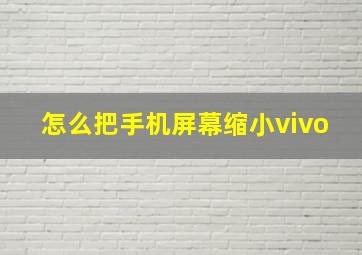 怎么把手机屏幕缩小vivo