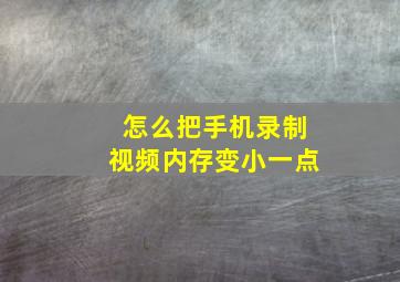 怎么把手机录制视频内存变小一点