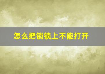 怎么把锁锁上不能打开