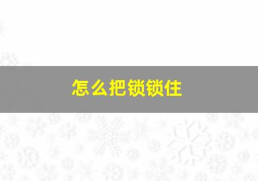 怎么把锁锁住