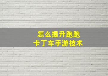 怎么提升跑跑卡丁车手游技术