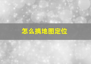 怎么搞地图定位