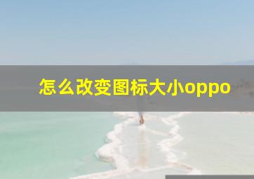 怎么改变图标大小oppo