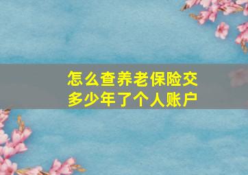 怎么查养老保险交多少年了个人账户