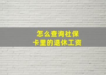 怎么查询社保卡里的退休工资