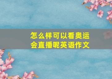 怎么样可以看奥运会直播呢英语作文