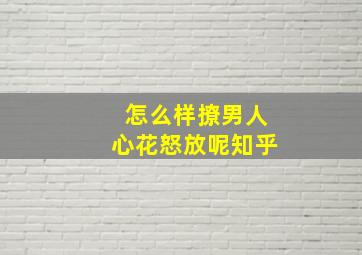 怎么样撩男人心花怒放呢知乎