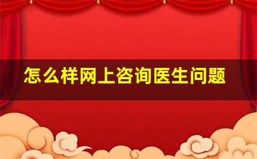 怎么样网上咨询医生问题