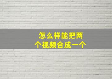 怎么样能把两个视频合成一个