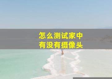 怎么测试家中有没有摄像头