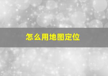 怎么用地图定位