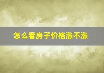 怎么看房子价格涨不涨