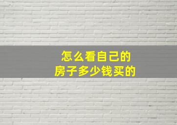 怎么看自己的房子多少钱买的