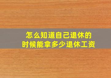 怎么知道自己退休的时候能拿多少退休工资