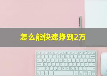 怎么能快速挣到2万