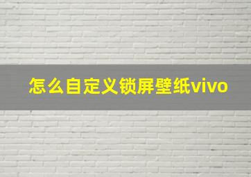 怎么自定义锁屏壁纸vivo