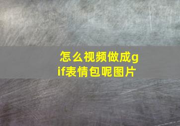 怎么视频做成gif表情包呢图片