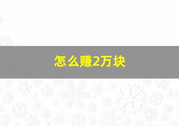 怎么赚2万块