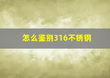 怎么鉴别316不锈钢