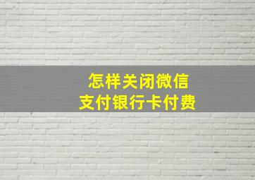 怎样关闭微信支付银行卡付费