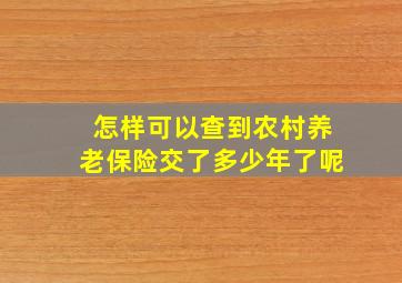 怎样可以查到农村养老保险交了多少年了呢