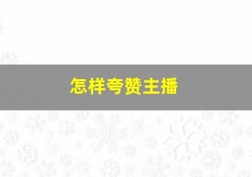 怎样夸赞主播