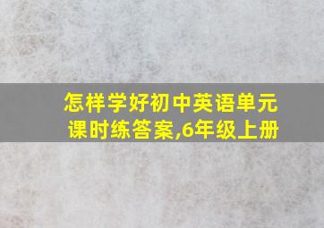 怎样学好初中英语单元课时练答案,6年级上册