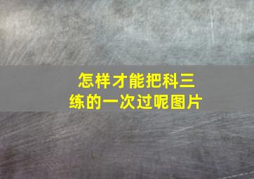 怎样才能把科三练的一次过呢图片