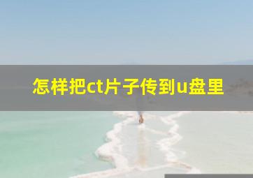 怎样把ct片子传到u盘里