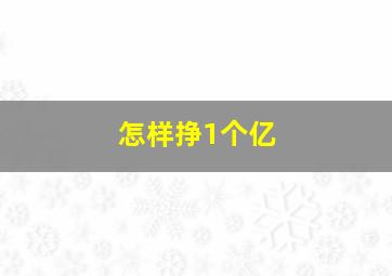 怎样挣1个亿