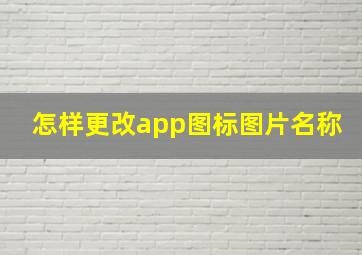 怎样更改app图标图片名称