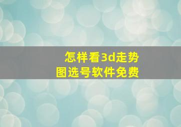 怎样看3d走势图选号软件免费