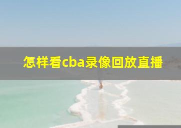 怎样看cba录像回放直播