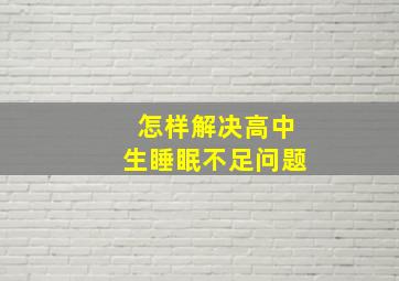 怎样解决高中生睡眠不足问题