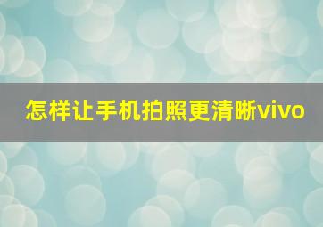 怎样让手机拍照更清晰vivo