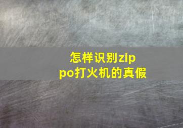 怎样识别zippo打火机的真假