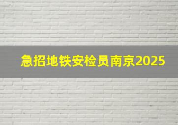 急招地铁安检员南京2025