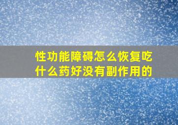 性功能障碍怎么恢复吃什么药好没有副作用的