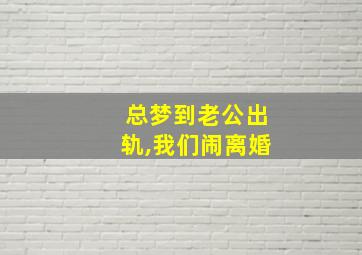 总梦到老公出轨,我们闹离婚