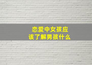 恋爱中女孩应该了解男孩什么