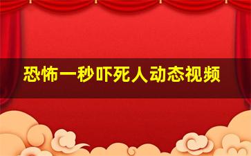 恐怖一秒吓死人动态视频