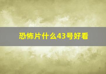 恐怖片什么43号好看