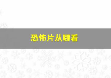 恐怖片从哪看