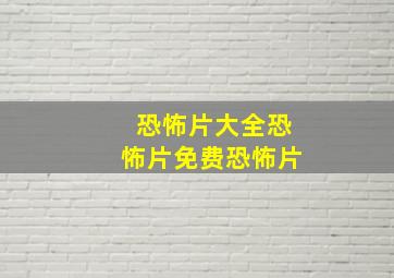 恐怖片大全恐怖片免费恐怖片