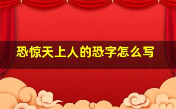 恐惊天上人的恐字怎么写