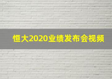 恒大2020业绩发布会视频