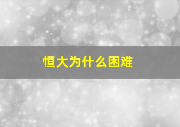 恒大为什么困难