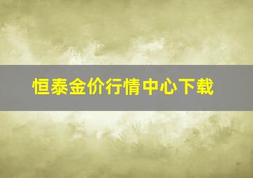 恒泰金价行情中心下载