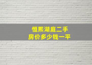 恒熙湖庭二手房价多少钱一平