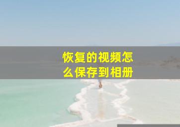 恢复的视频怎么保存到相册